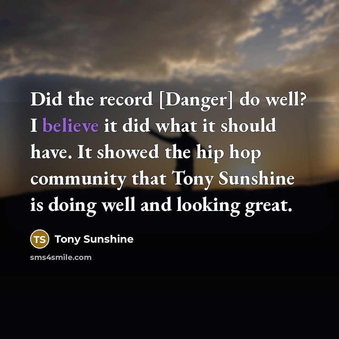 “Did the record [Danger] do well? I believe it did…” quote by Tony Sunshine