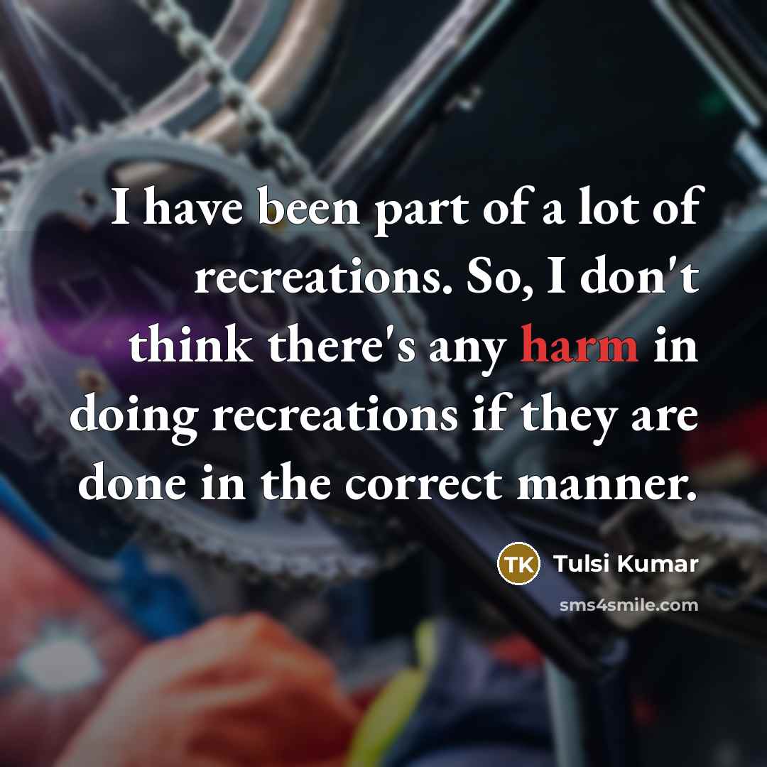 “I have been part of a lot of recreations. So,…” quote by Tulsi Kumar