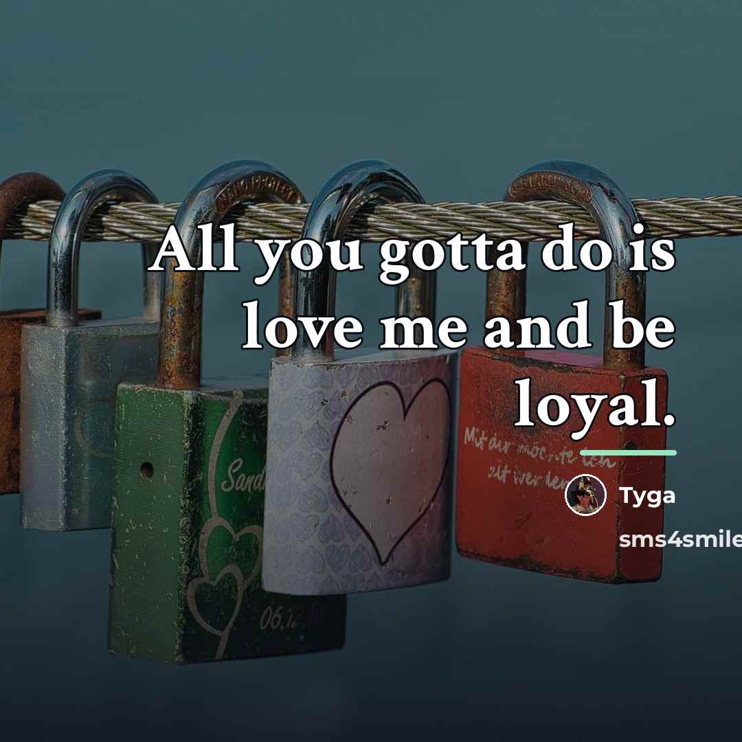 “All you gotta do is love me and be loyal.…” quote by Tyga