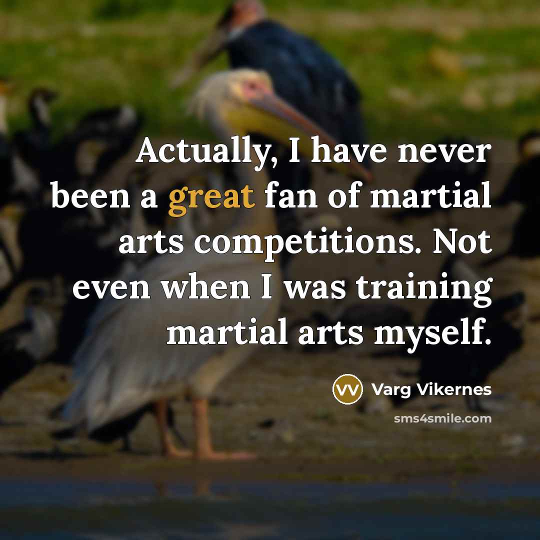 “Actually, I have never been a great fan of martial…” quote by Varg Vikernes