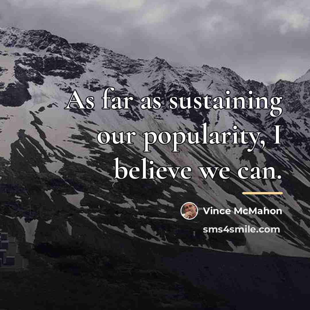 “As far as sustaining our popularity, I believe we can.…” quote by Vince McMahon