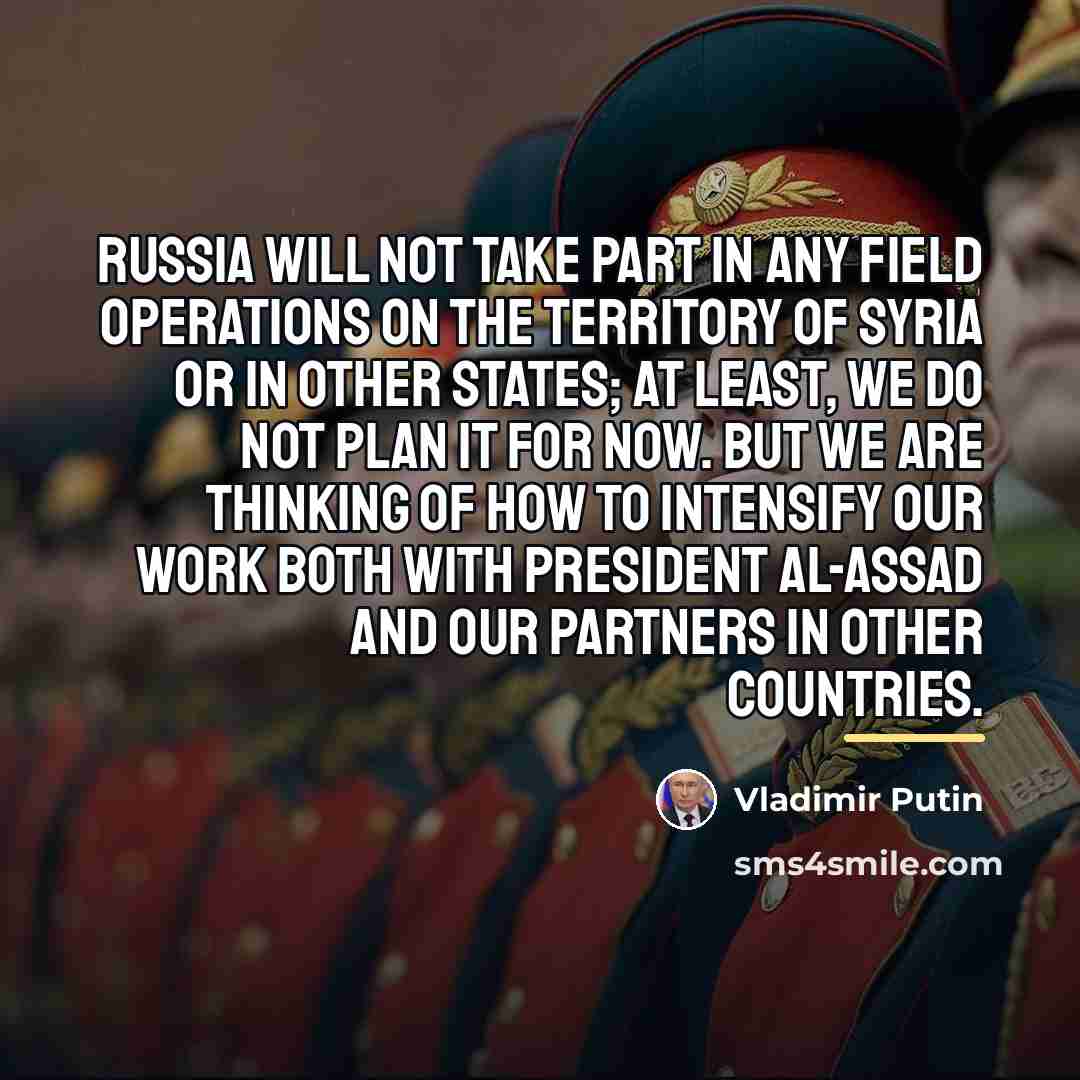 “Russia will not take part in any field operations on…” quote by Vladimir Putin