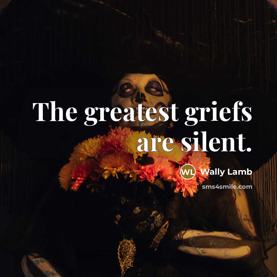 “The greatest griefs are silent.…” quote by Wally Lamb
