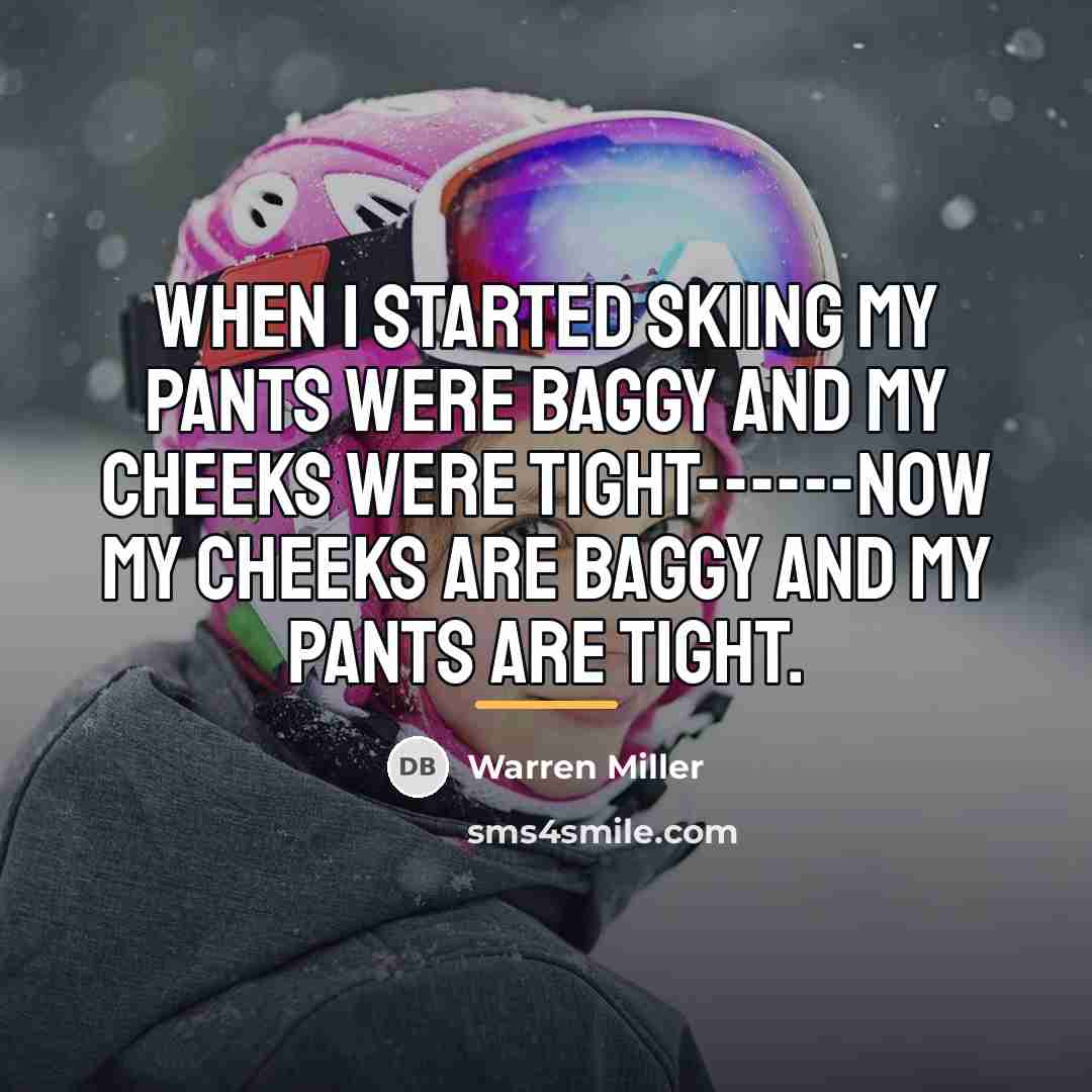 “When I started skiing my pants were baggy and my…” quote by Warren Miller