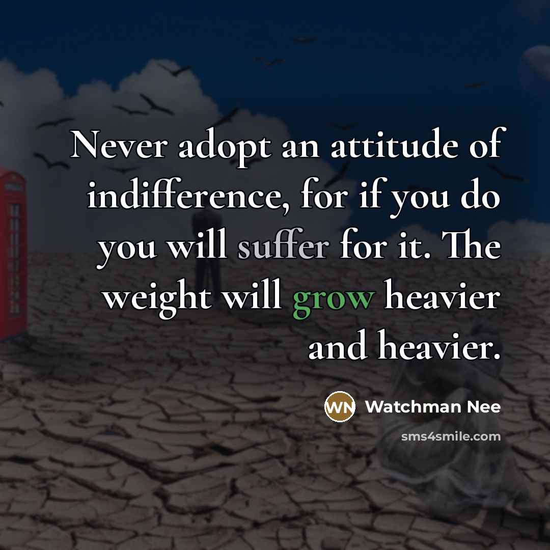 “Never adopt an attitude of indifference, for if you do…” quote by Watchman Nee