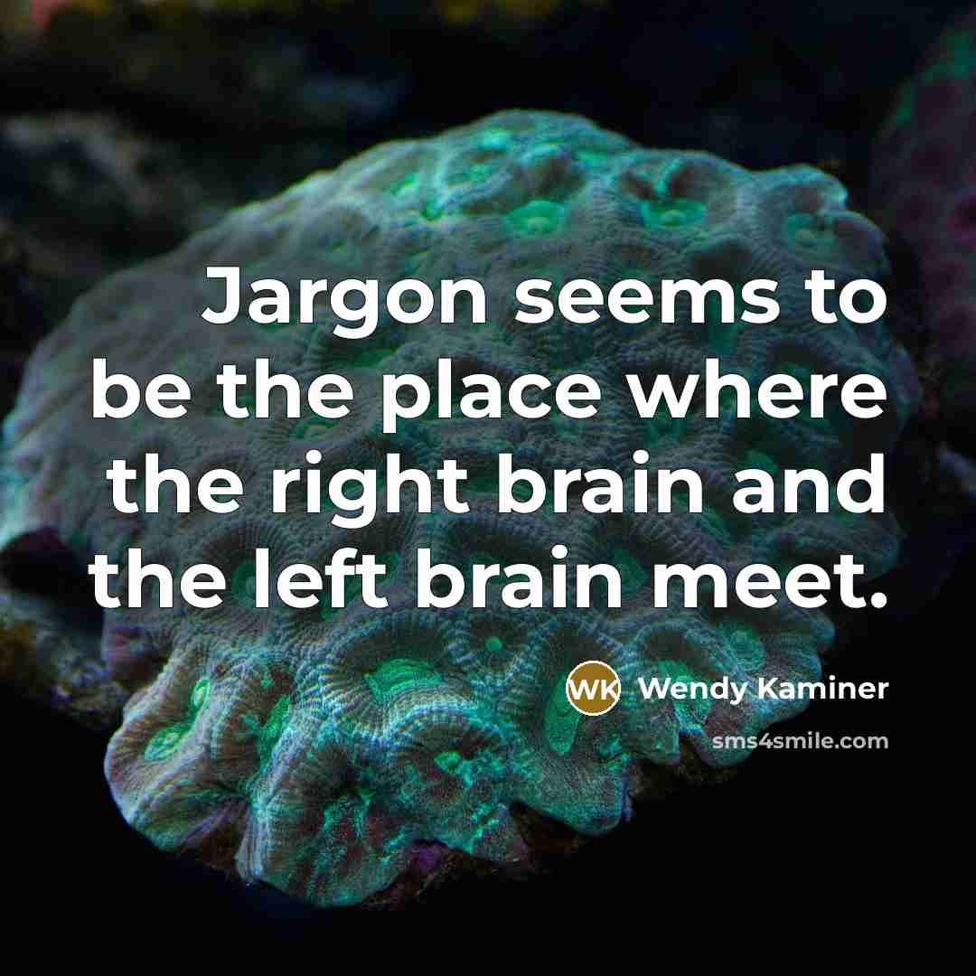 “Jargon seems to be the place where the right brain…” quote by Wendy Kaminer