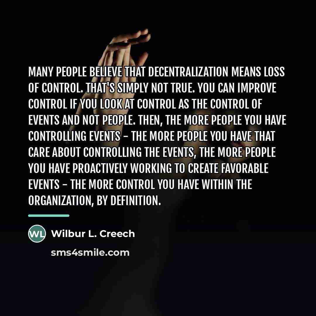 “Many people believe that decentralization means loss of control. That's…” quote by Wilbur L. Creech