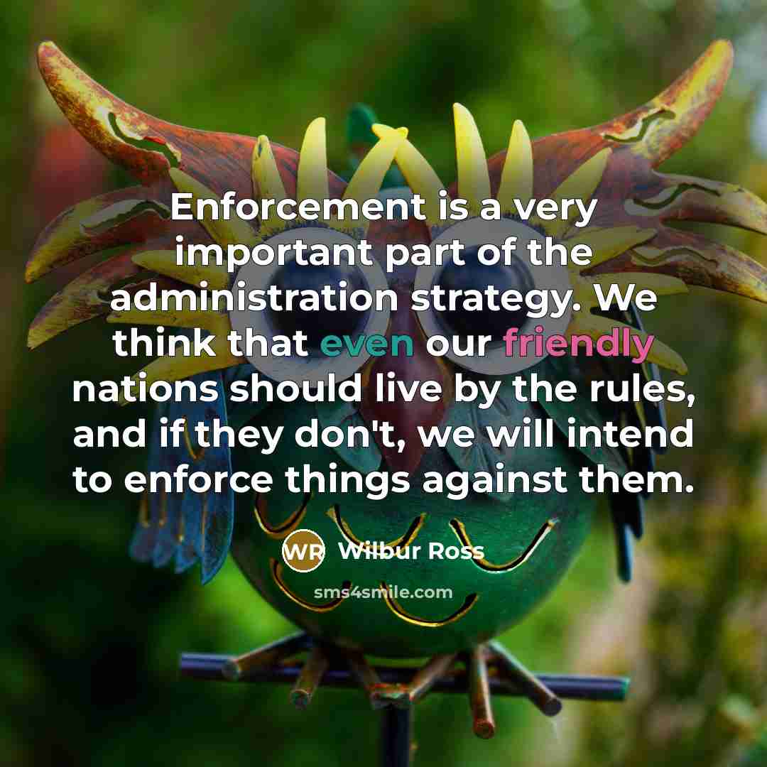 “Enforcement is a very important part of the administration strategy.…” quote by Wilbur Ross