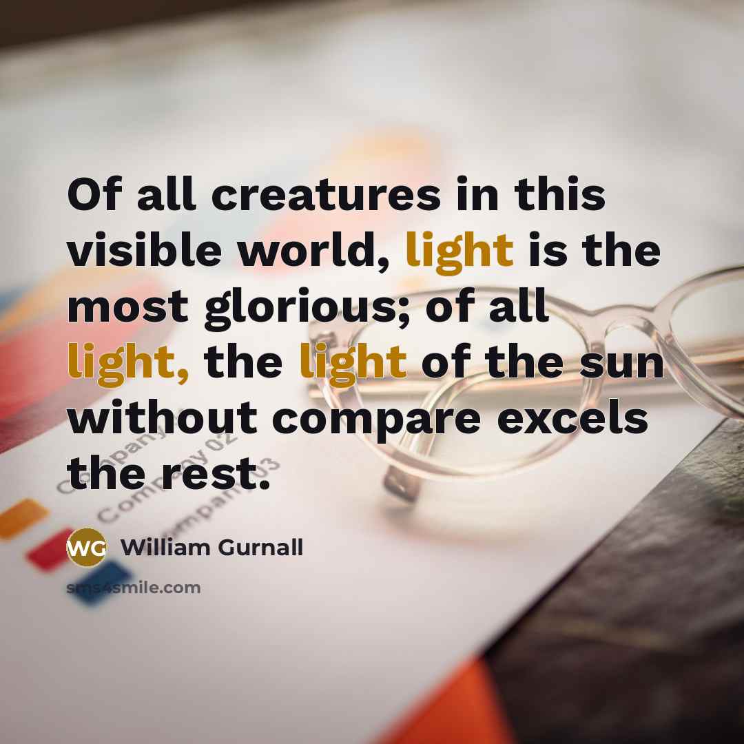 “Of all creatures in this visible world, light is the…” quote by William Gurnall
