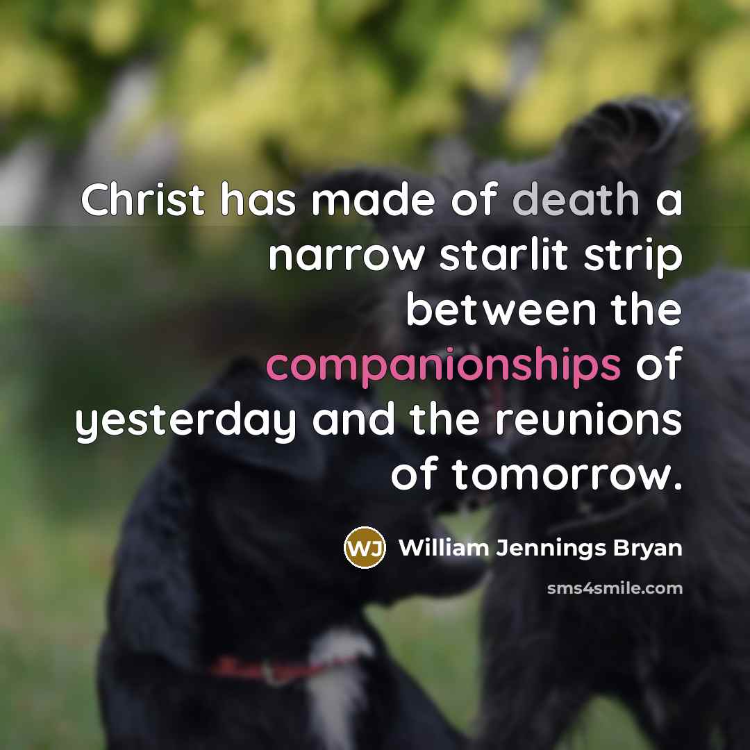 “Christ has made of death a narrow starlit strip between…” quote by William Jennings Bryan
