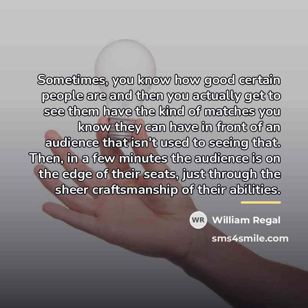 “Sometimes, you know how good certain people are and then…” quote by William Regal