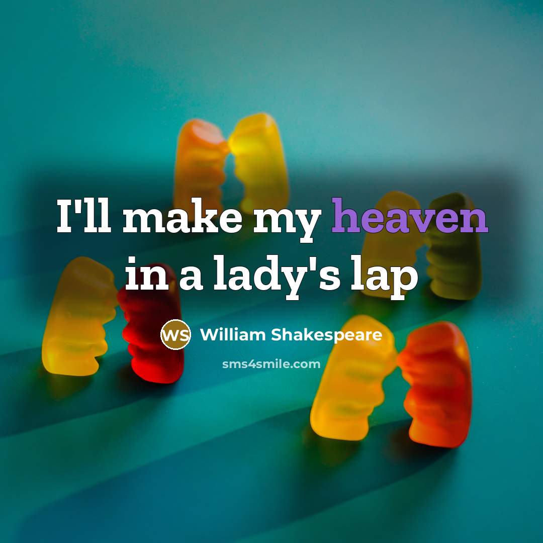 “I'll make my heaven in a lady's lap…” quote by William Shakespeare