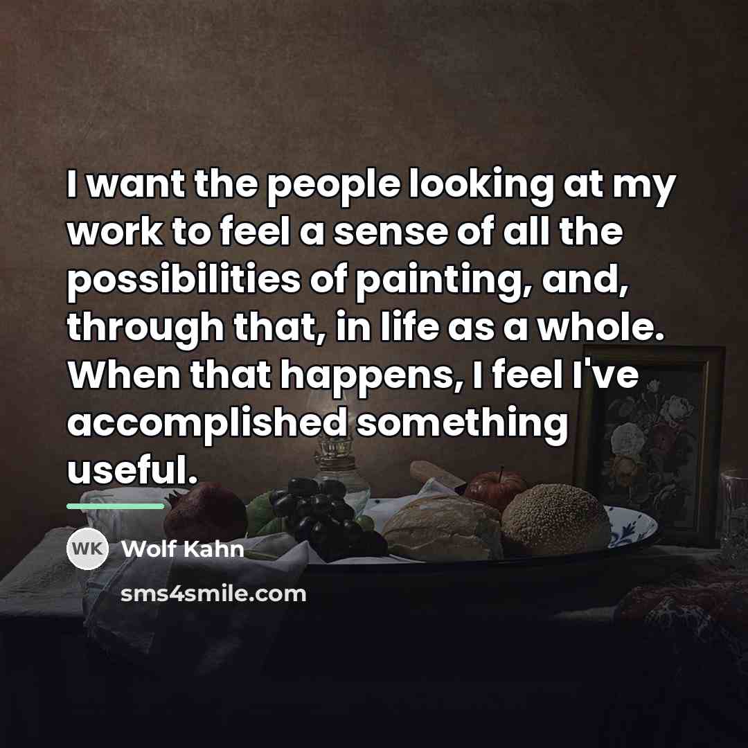 “I want the people looking at my work to feel…” quote by Wolf Kahn