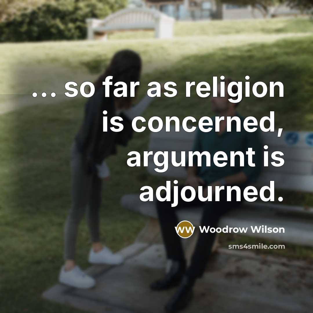 “... so far as religion is concerned, argument is adjourned.…” quote by Woodrow Wilson