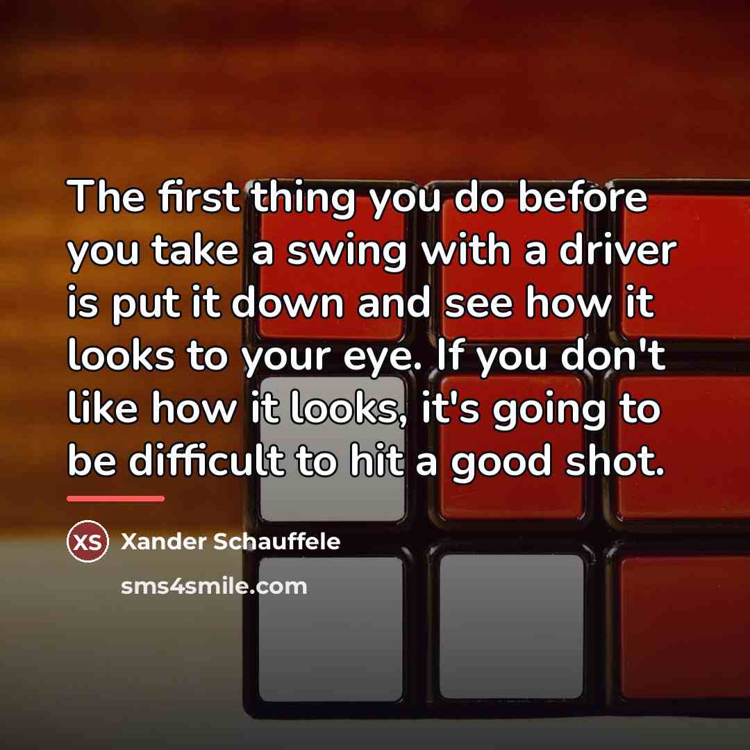 “The first thing you do before you take a swing…” quote by Xander Schauffele