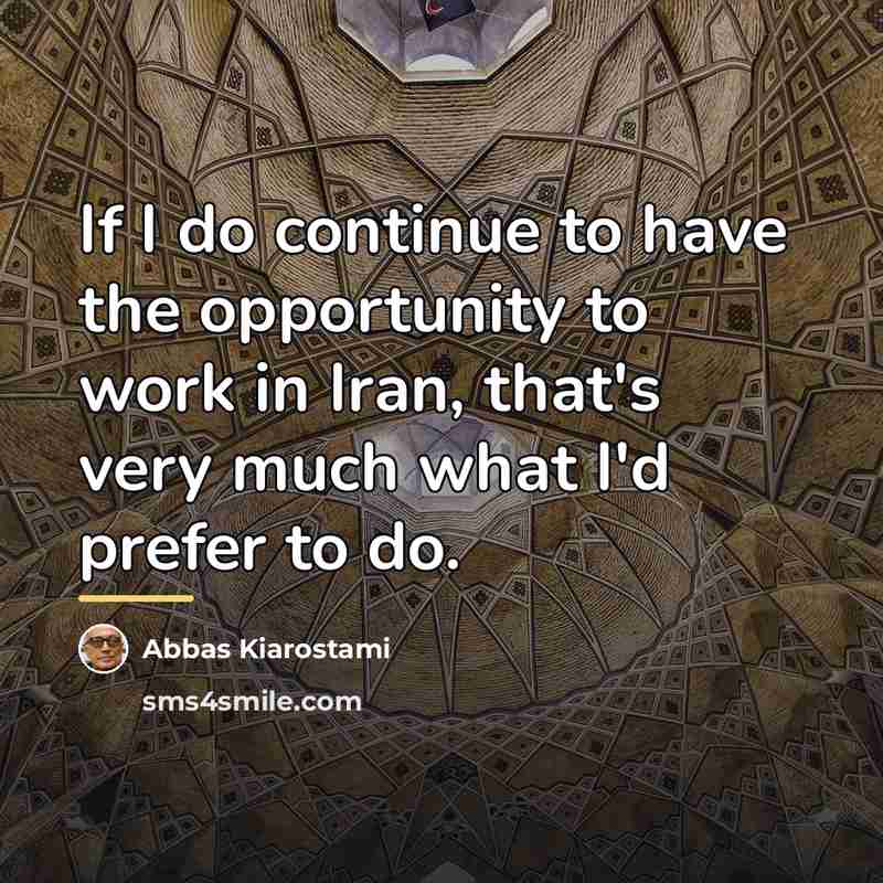 “If I do continue to have the opportunity to work…” quote by Abbas Kiarostami