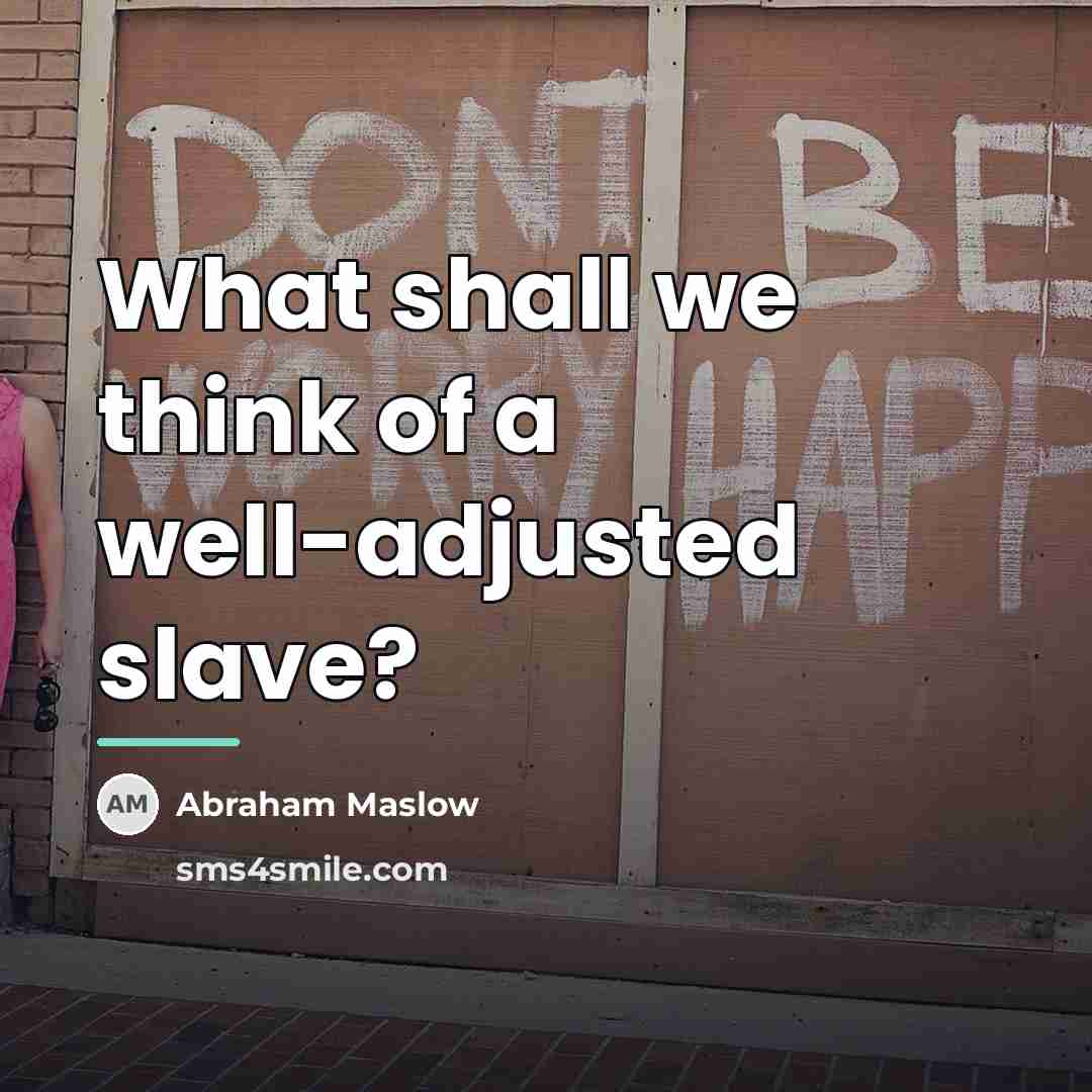 “What shall we think of a well-adjusted slave?…” quote by Abraham Maslow