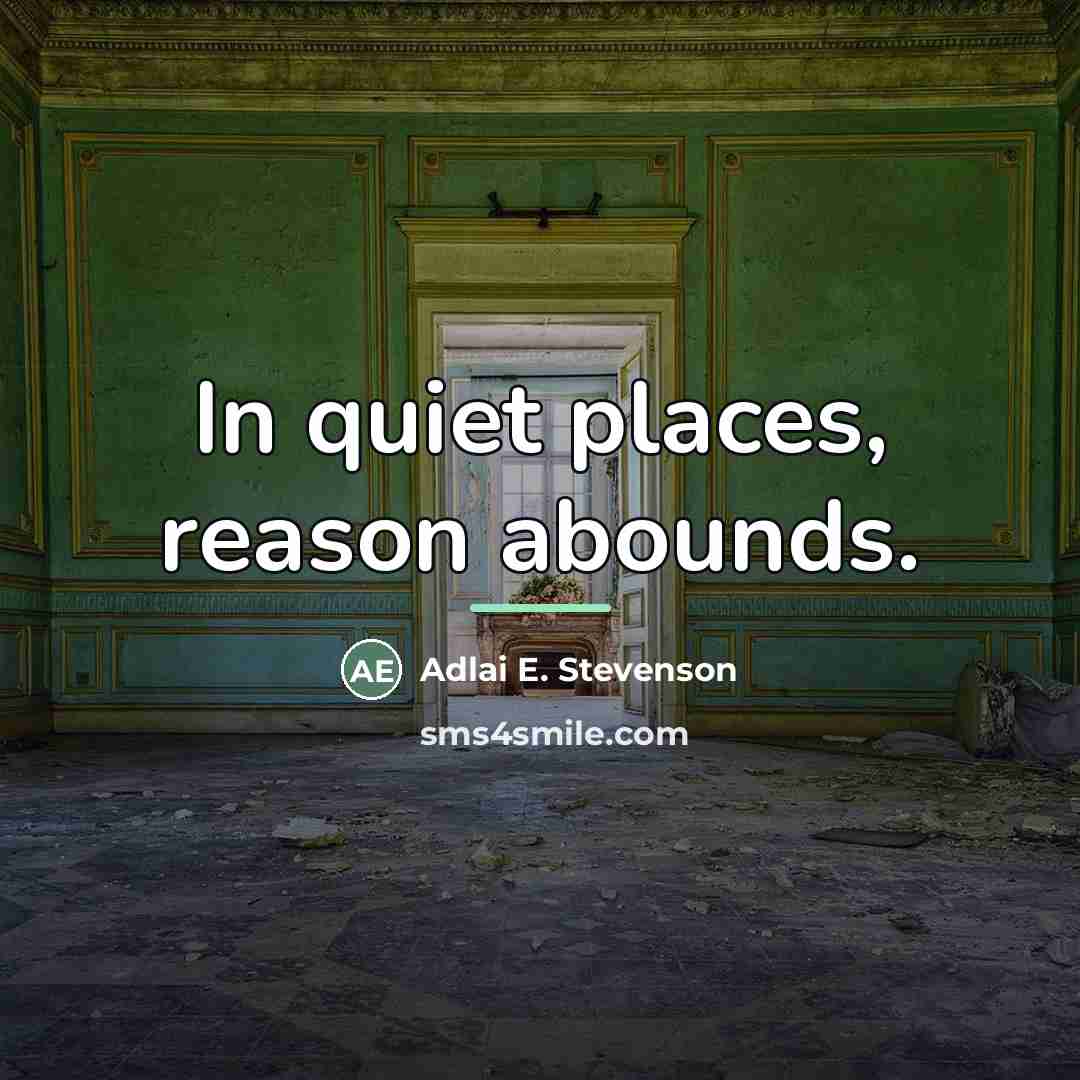 “In quiet places, reason abounds.…” quote by Adlai E. Stevenson