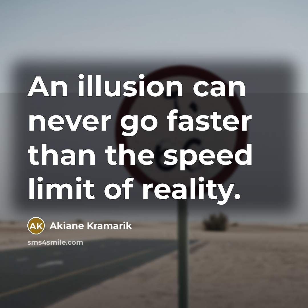 “An illusion can never go faster than the speed limit…” quote by Akiane Kramarik