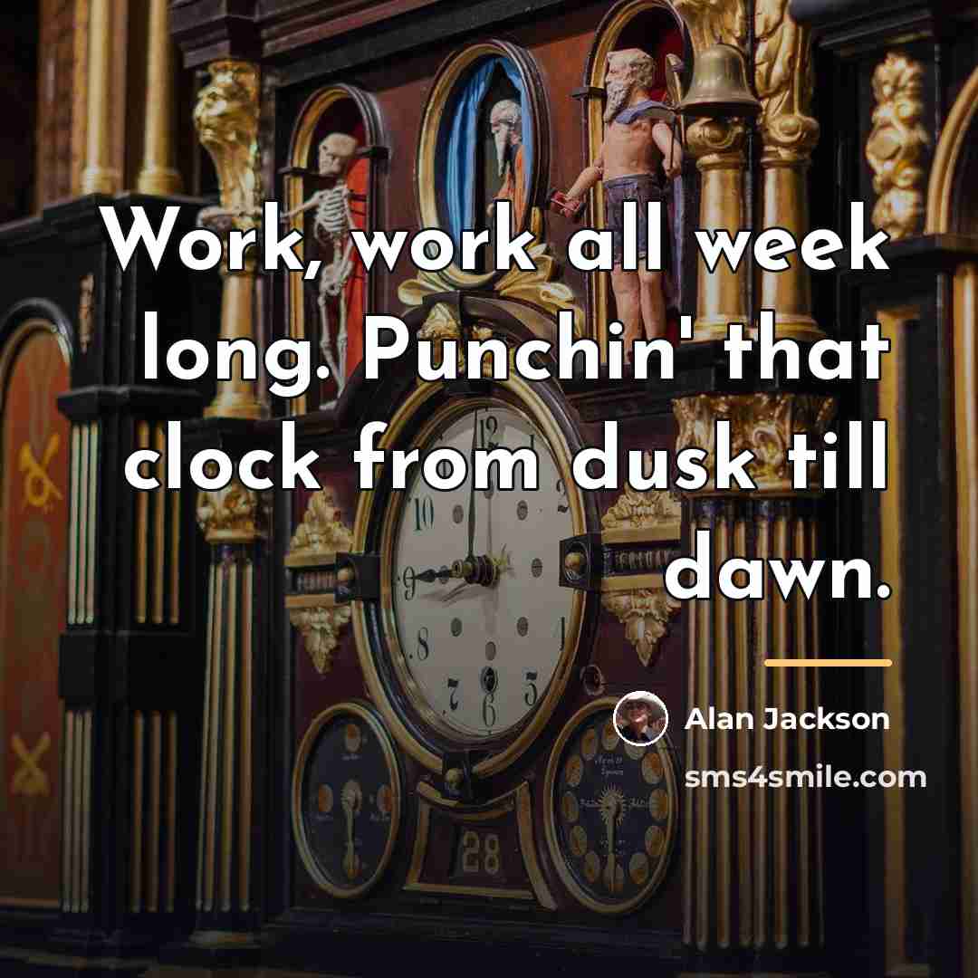 “Work, work all week long. Punchin' that clock from dusk…” quote by Alan Jackson