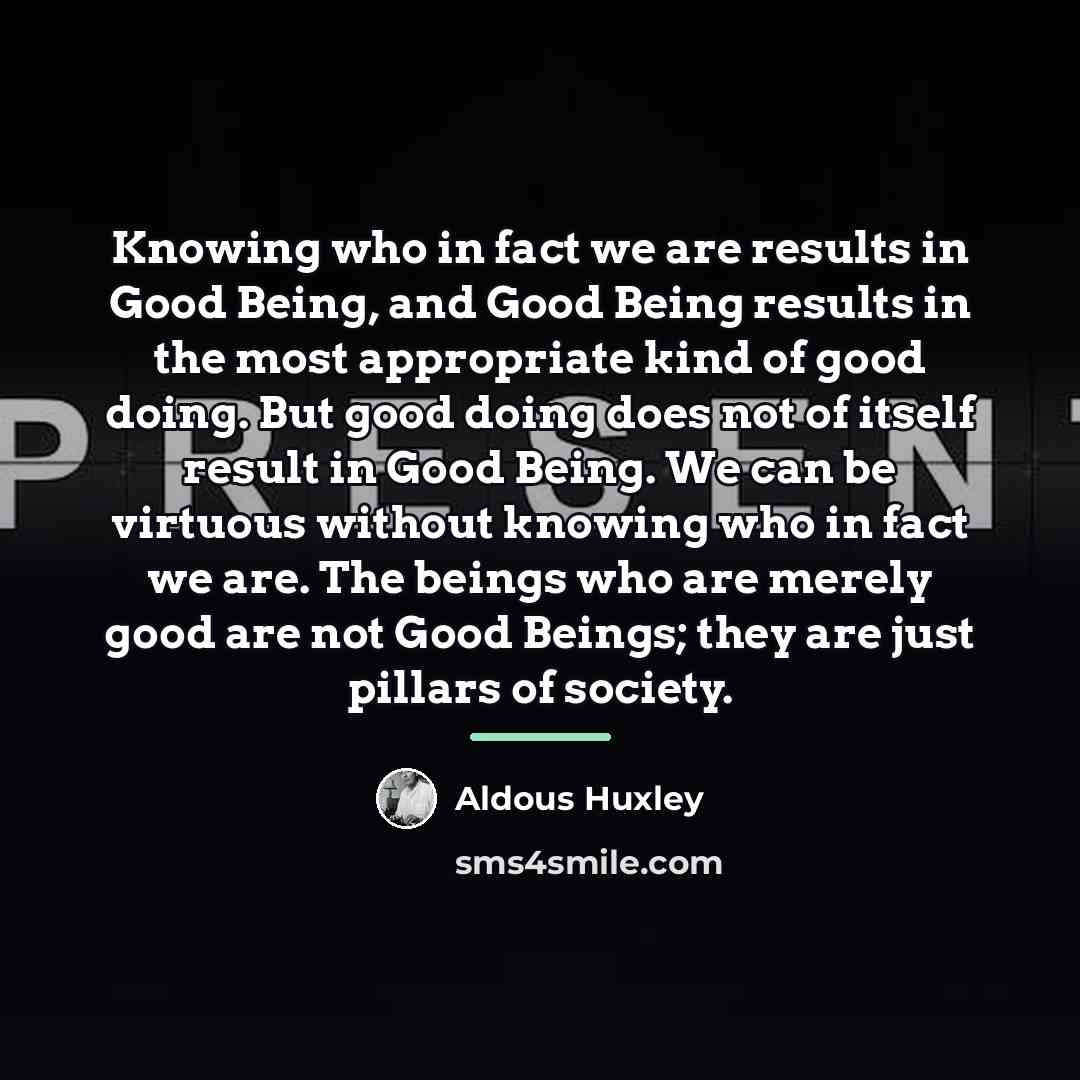 “Knowing who in fact we are results in Good Being,…” quote by Aldous Huxley