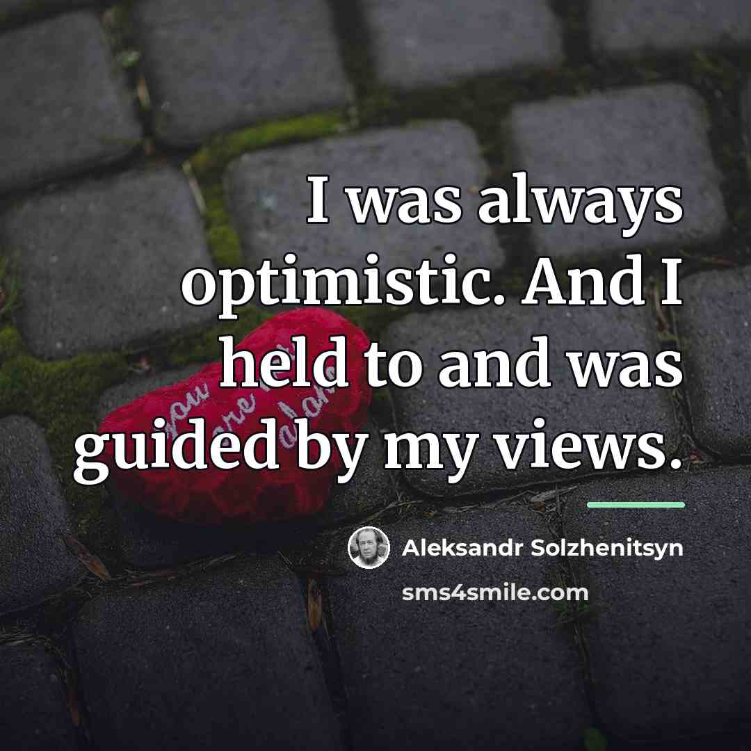 “I was always optimistic. And I held to and was…” quote by Aleksandr Solzhenitsyn