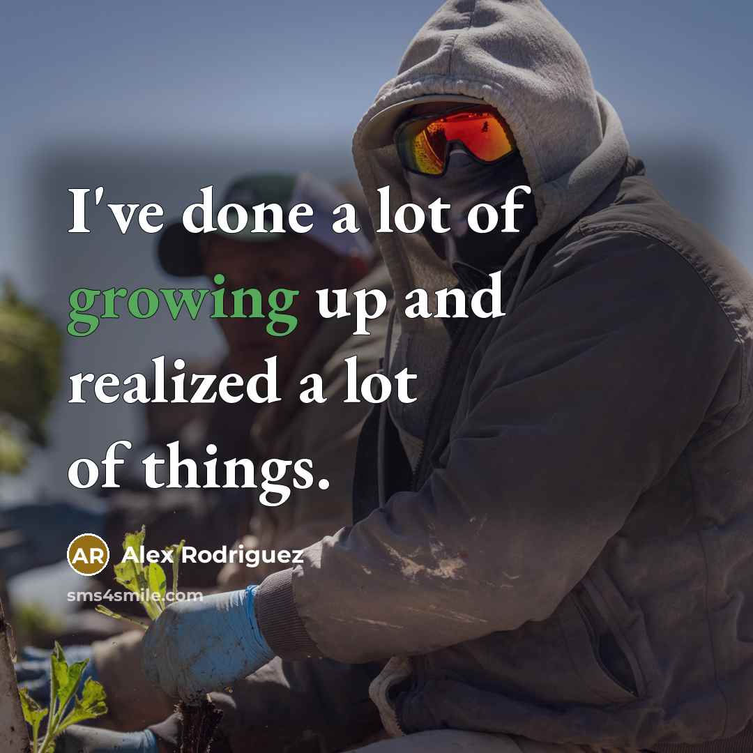 “I've done a lot of growing up and realized a…” quote by Alex Rodriguez