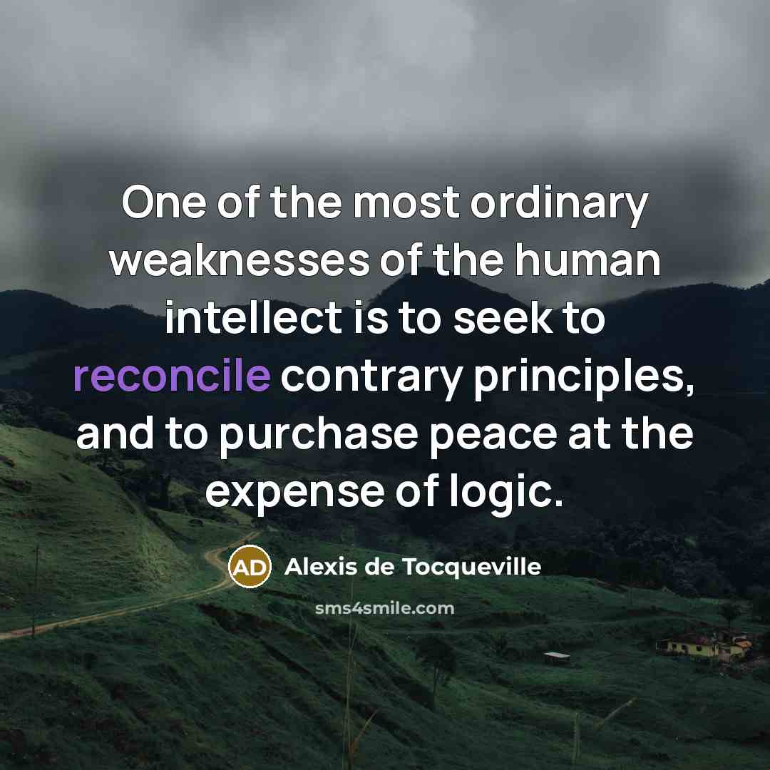 “One of the most ordinary weaknesses of the human intellect…” quote by Alexis de Tocqueville
