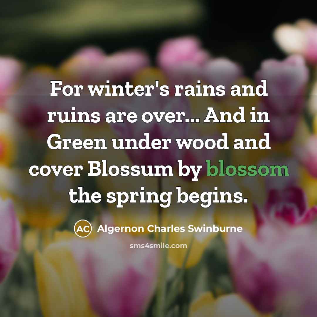“For winter's rains and ruins are over... And in Green…” quote by Algernon Charles Swinburne