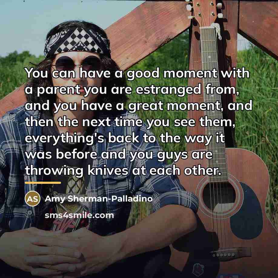 “You can have a good moment with a parent you…” quote by Amy Sherman-Palladino