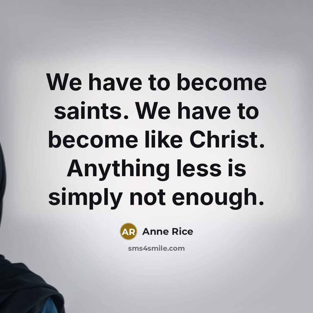 “We have to become saints. We have to become like…” quote by Anne Rice