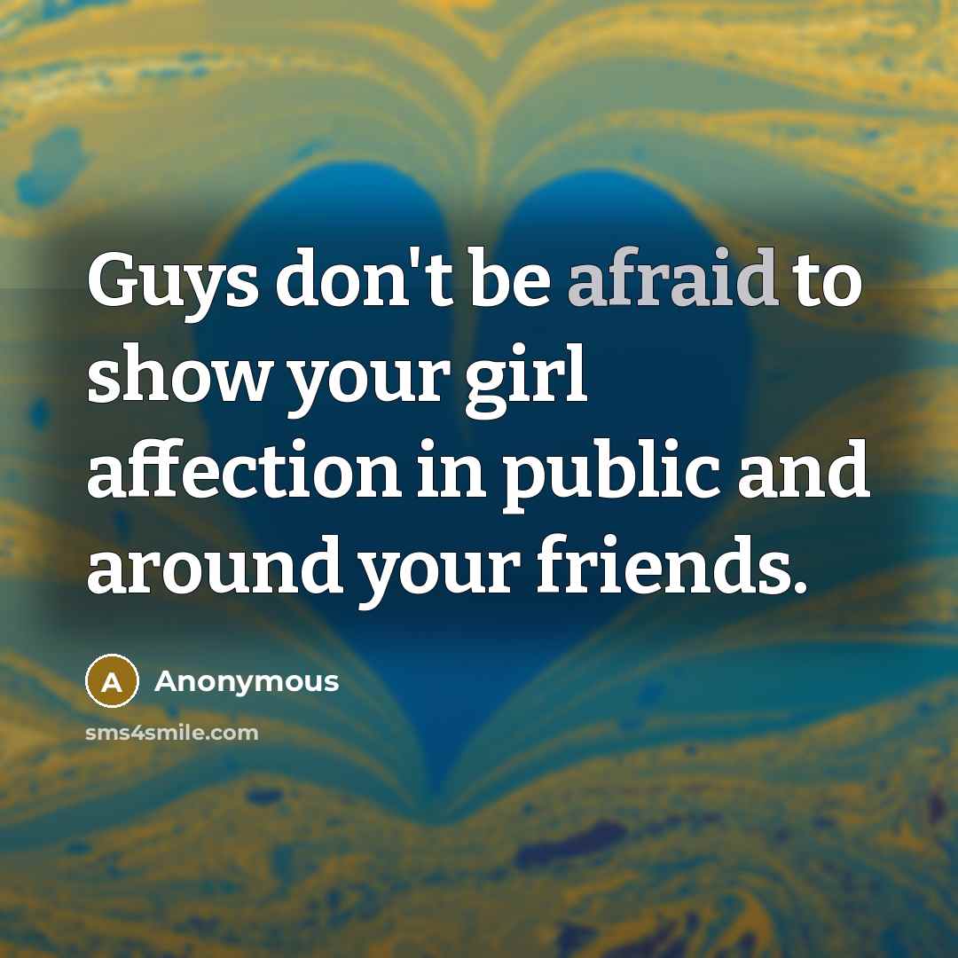 “Guys don't be afraid to show your girl affection in…” quote by Anonymous
