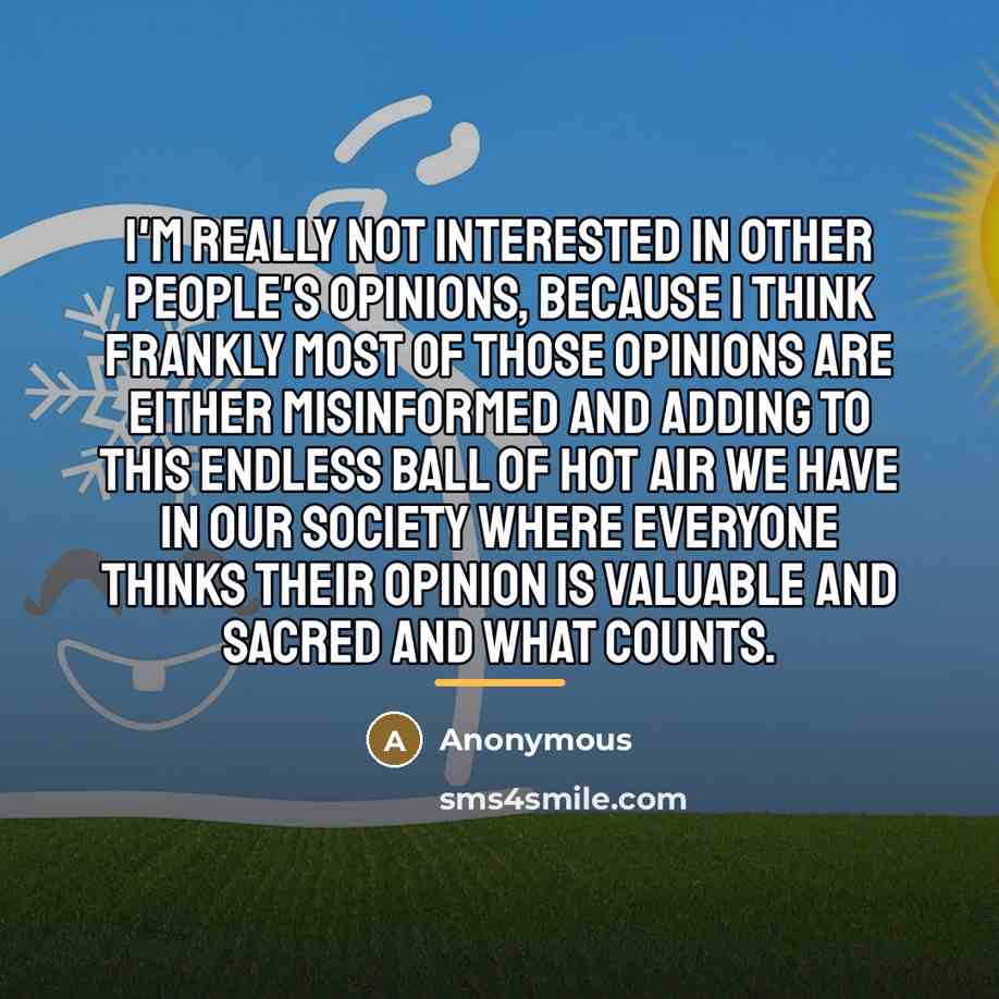“I'm really not interested in other people's opinions, because I…” quote by Anonymous
