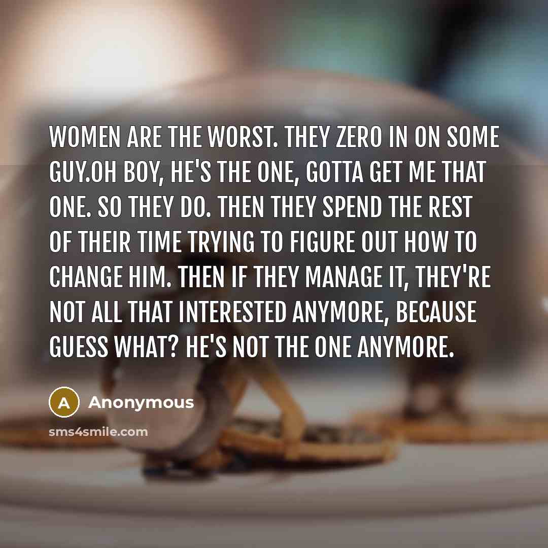 “Women are the worst. They zero in on some guy.Oh…” quote by Anonymous