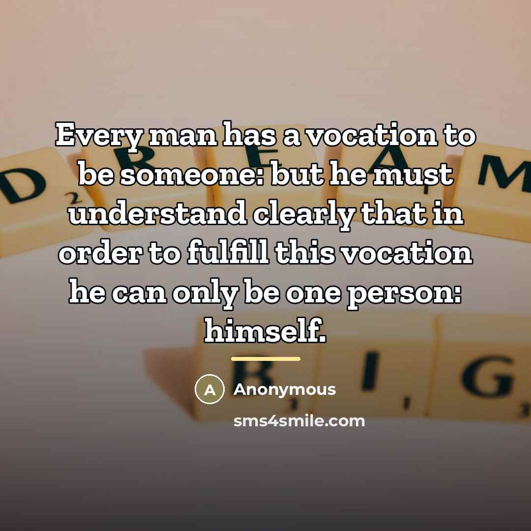 “Every man has a vocation to be someone: but he…” quote by Anonymous