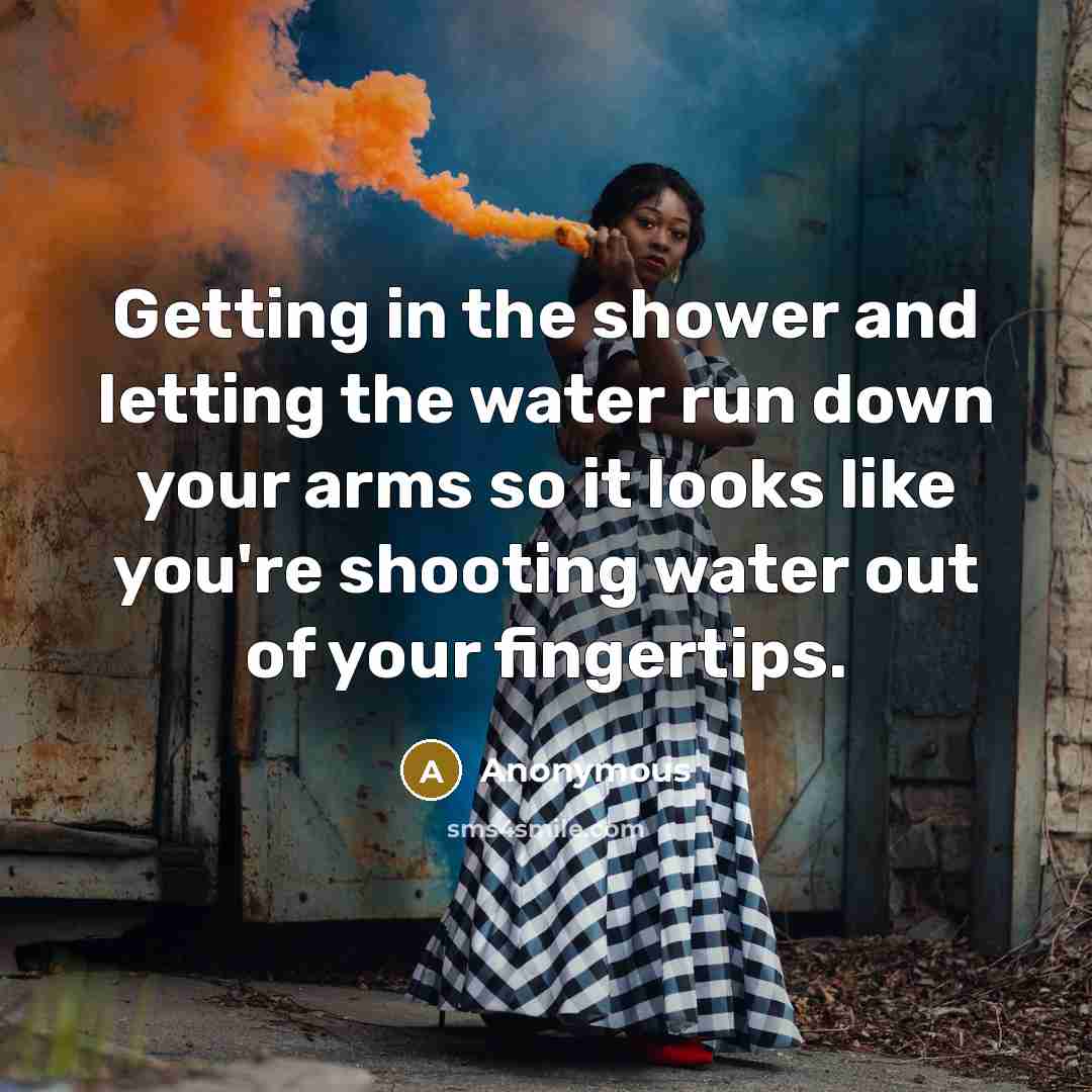 “Getting in the shower and letting the water run down…” quote by Anonymous