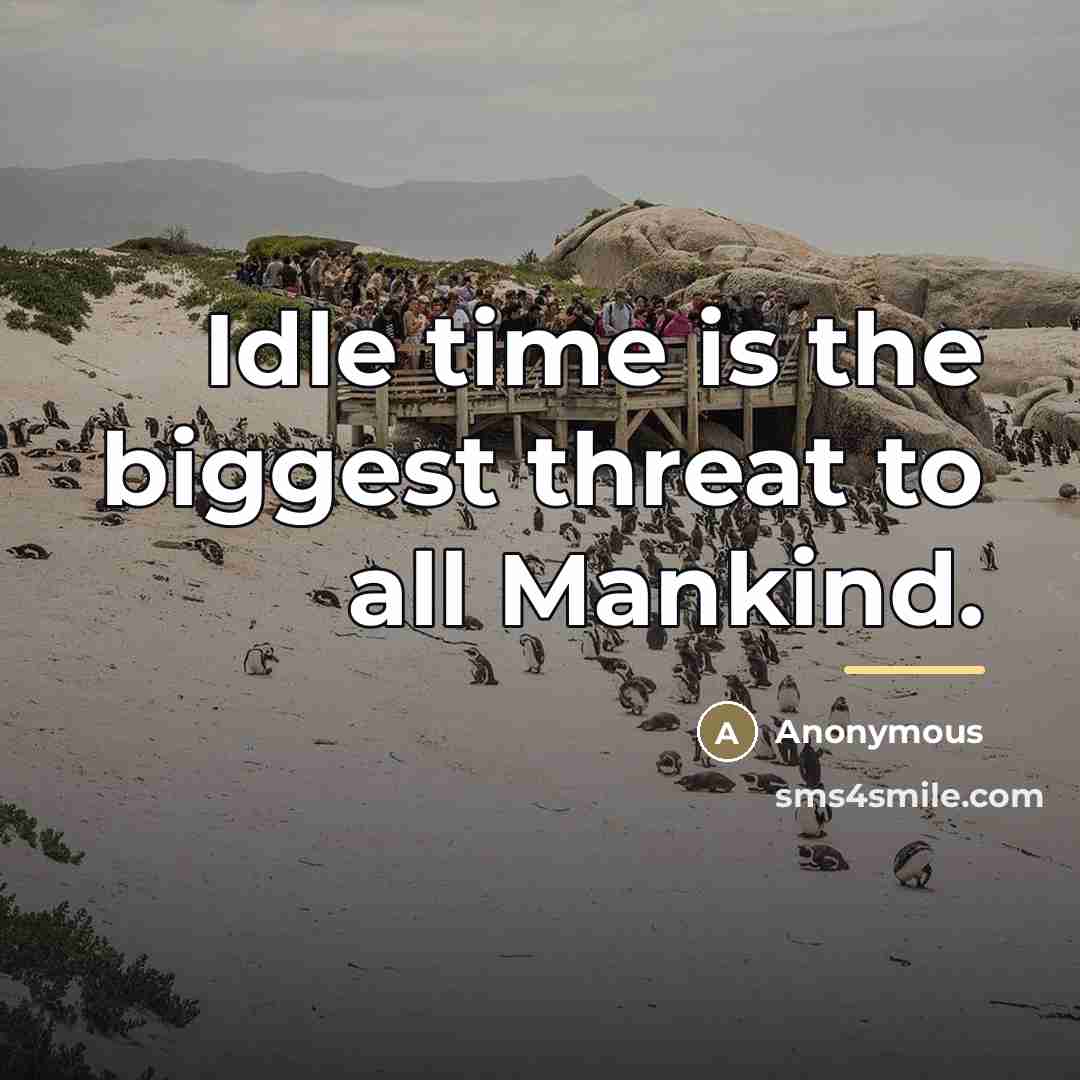 “Idle time is the biggest threat to all Mankind.…” quote by Anonymous