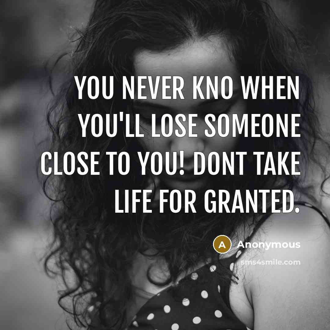 “You never kno when You'll lose someone close to you!…” quote by Anonymous