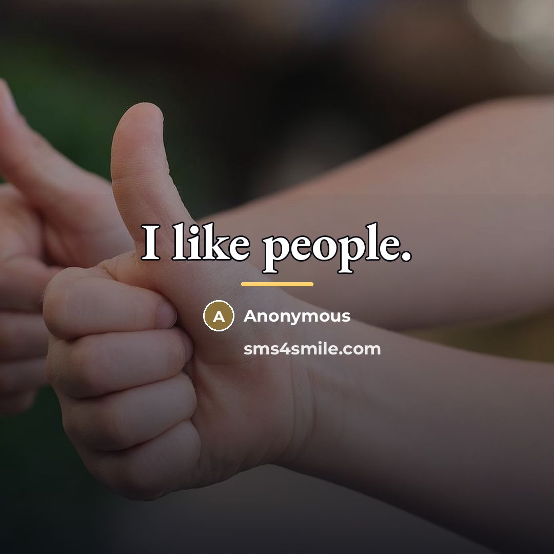 “I like people.…” quote by Anonymous
