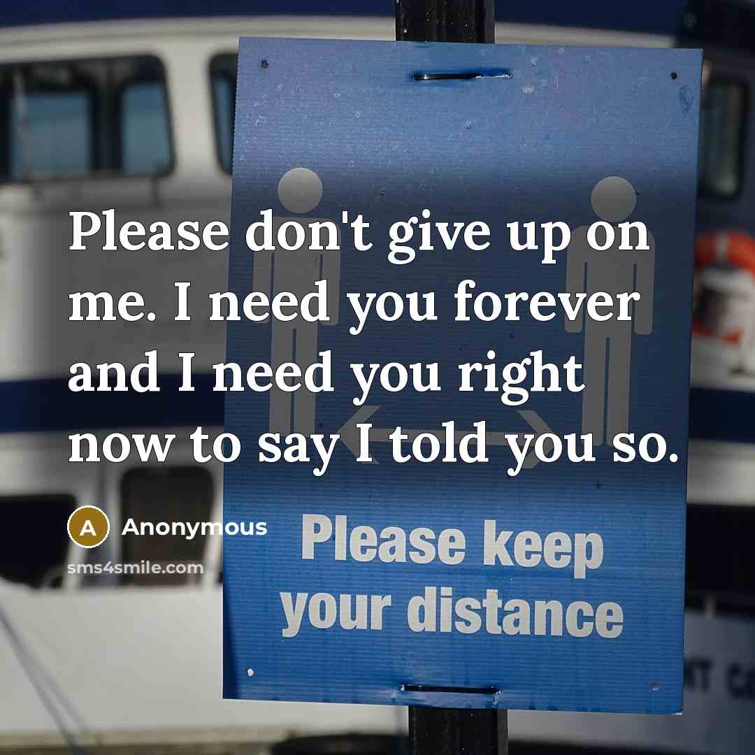 “Please don't give up on me. I need you forever…” quote by Anonymous