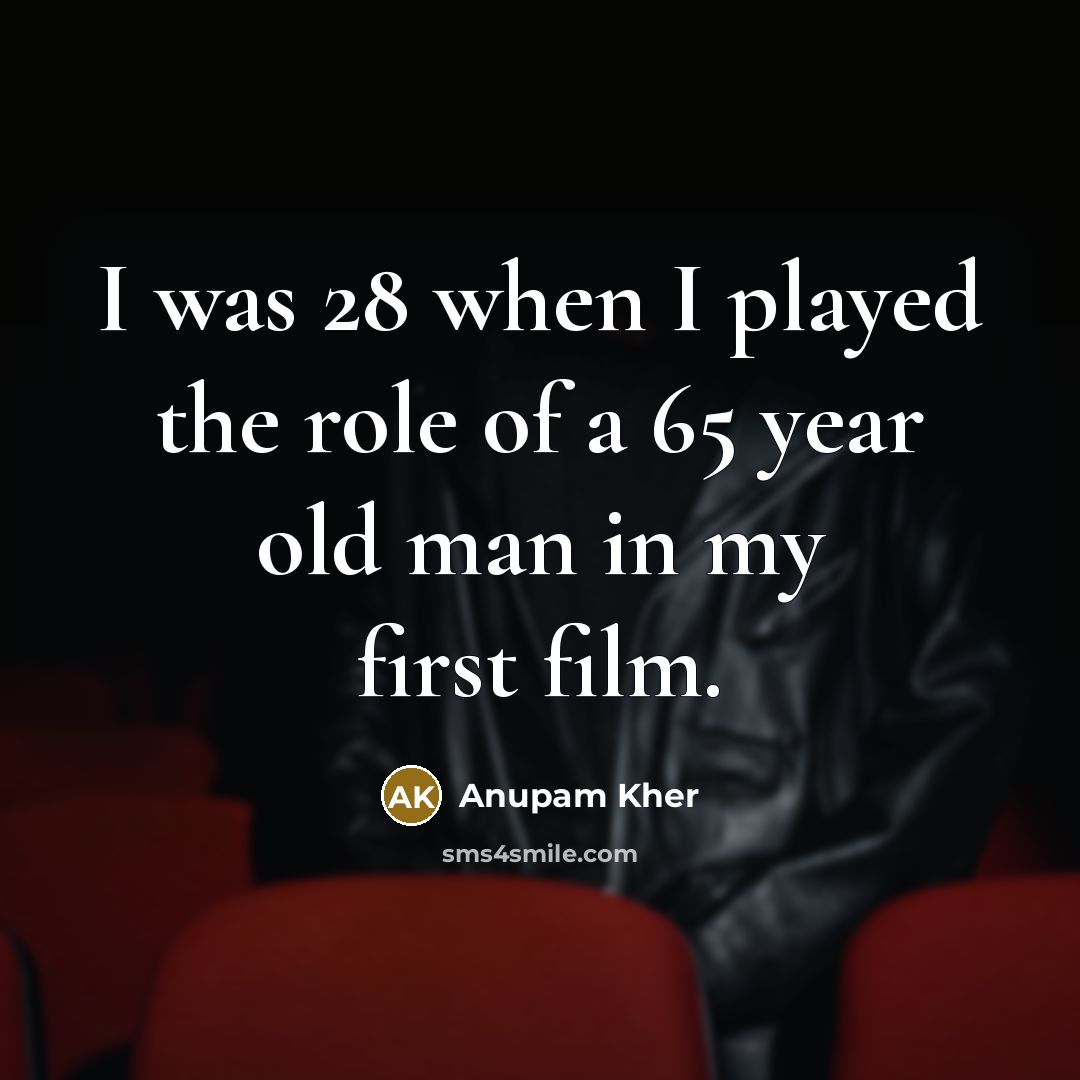 “I was 28 when I played the role of a…” quote by Anupam Kher