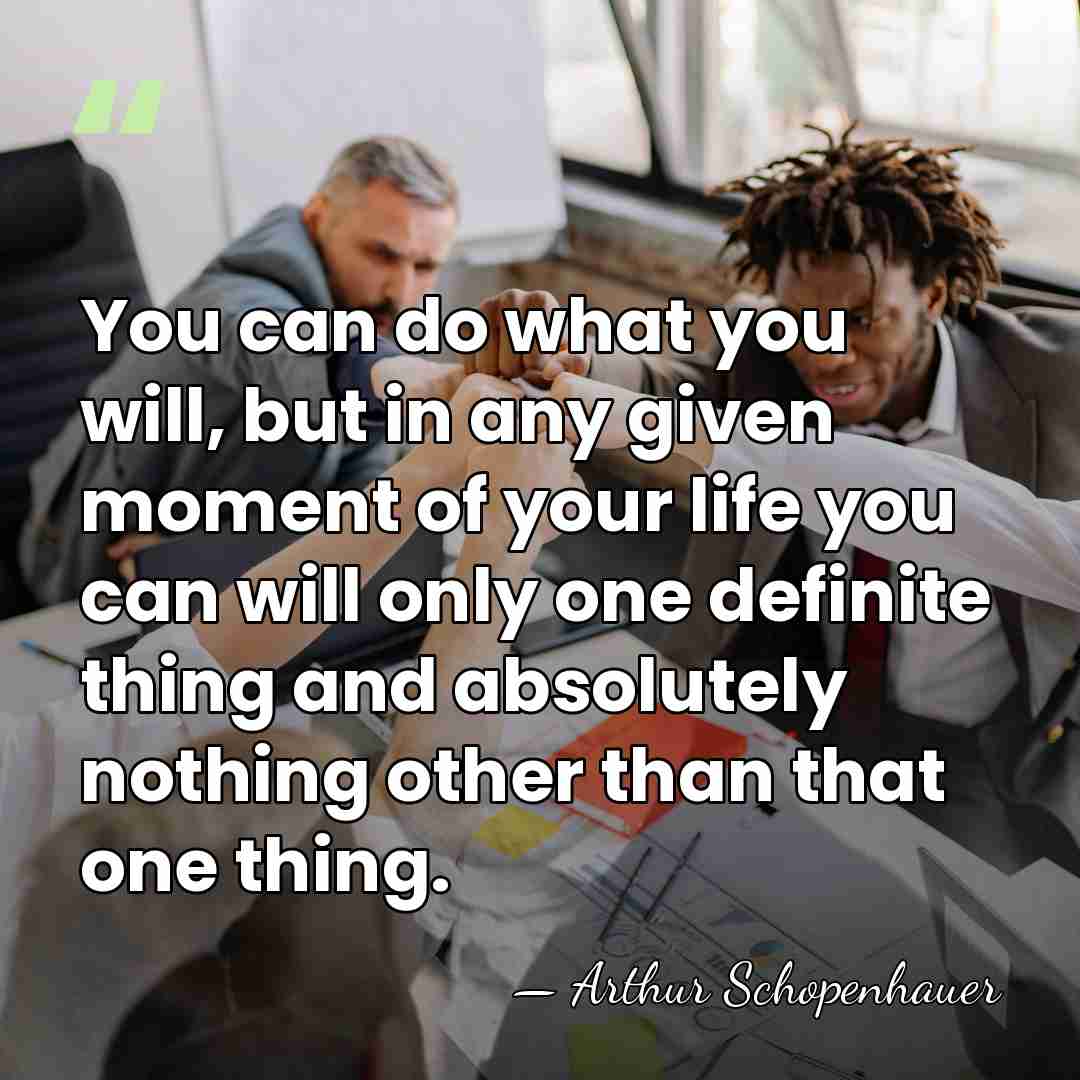 You can do what you will, but in any given moment of&hellip; - Arthur Schopenhauer