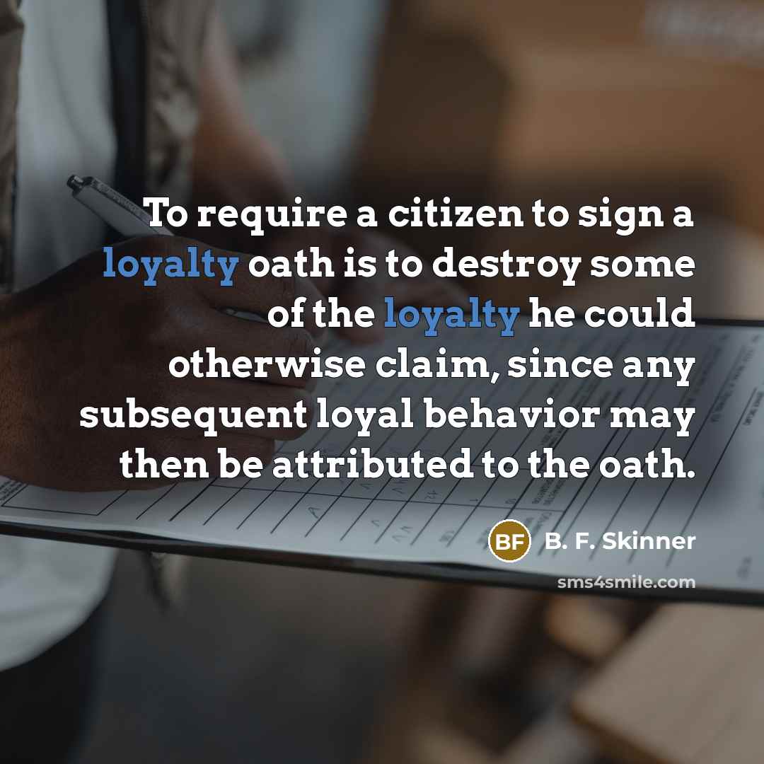 “To require a citizen to sign a loyalty oath is…” quote by B. F. Skinner