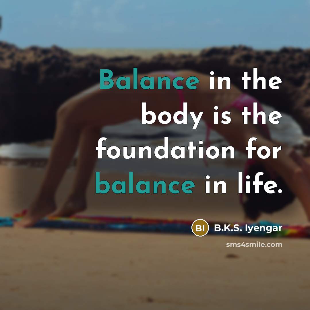 “Balance in the body is the foundation for balance in…” quote by B.K.S. Iyengar