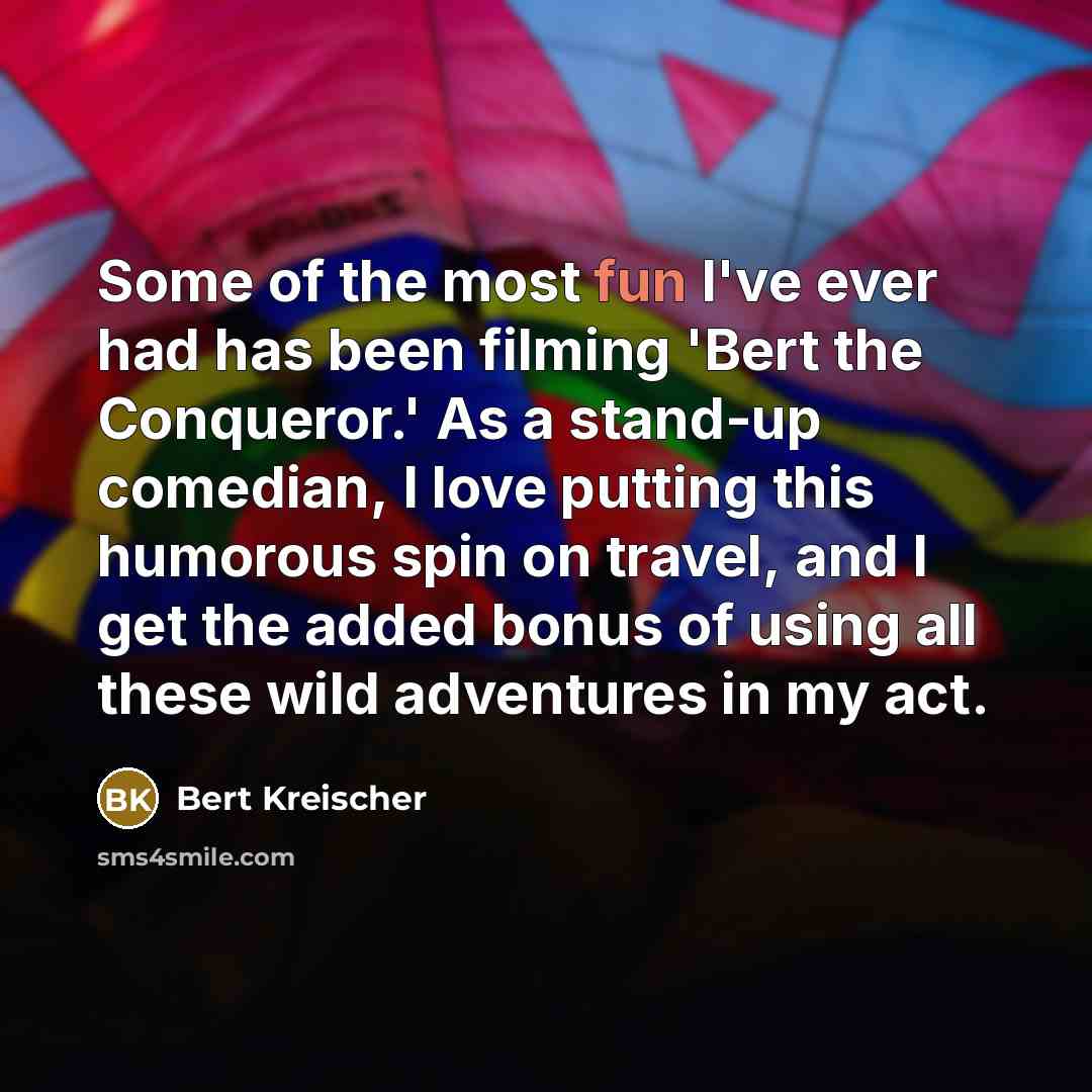 “Some of the most fun I've ever had has been…” quote by Bert Kreischer