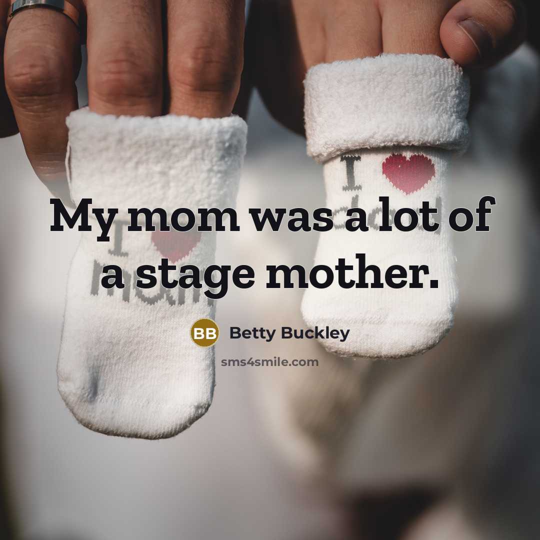 “My mom was a lot of a stage mother.…” quote by Betty Buckley