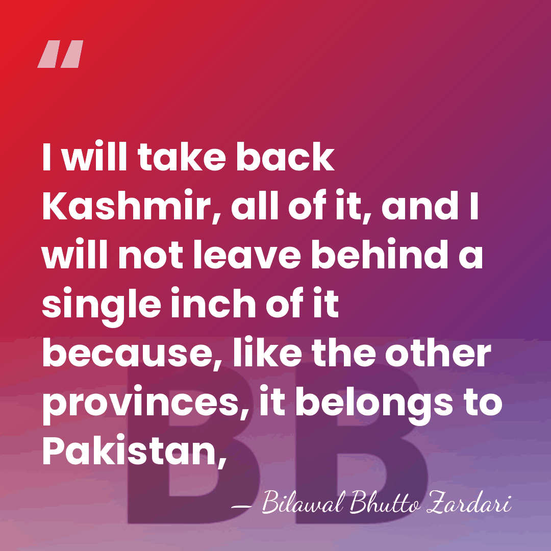 I will take back Kashmir, all of it, and I will not&hellip; - Bilawal Bhutto Zardari