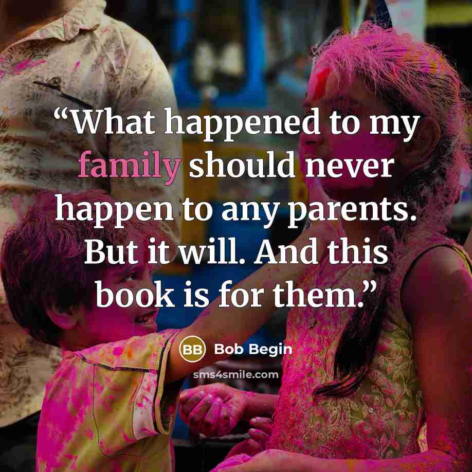 “What happened to my family should never happen to any parents. But it will. And this book is for them.” quote by Bob Begin