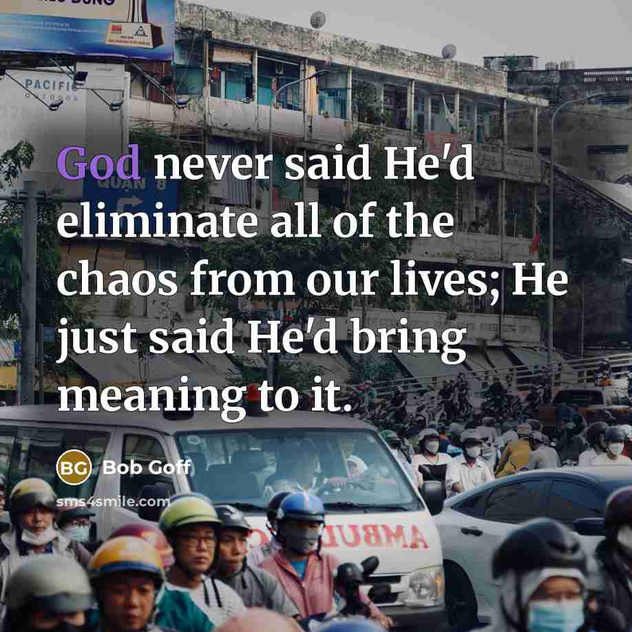 “God never said He'd eliminate all of the chaos from…” quote by Bob Goff