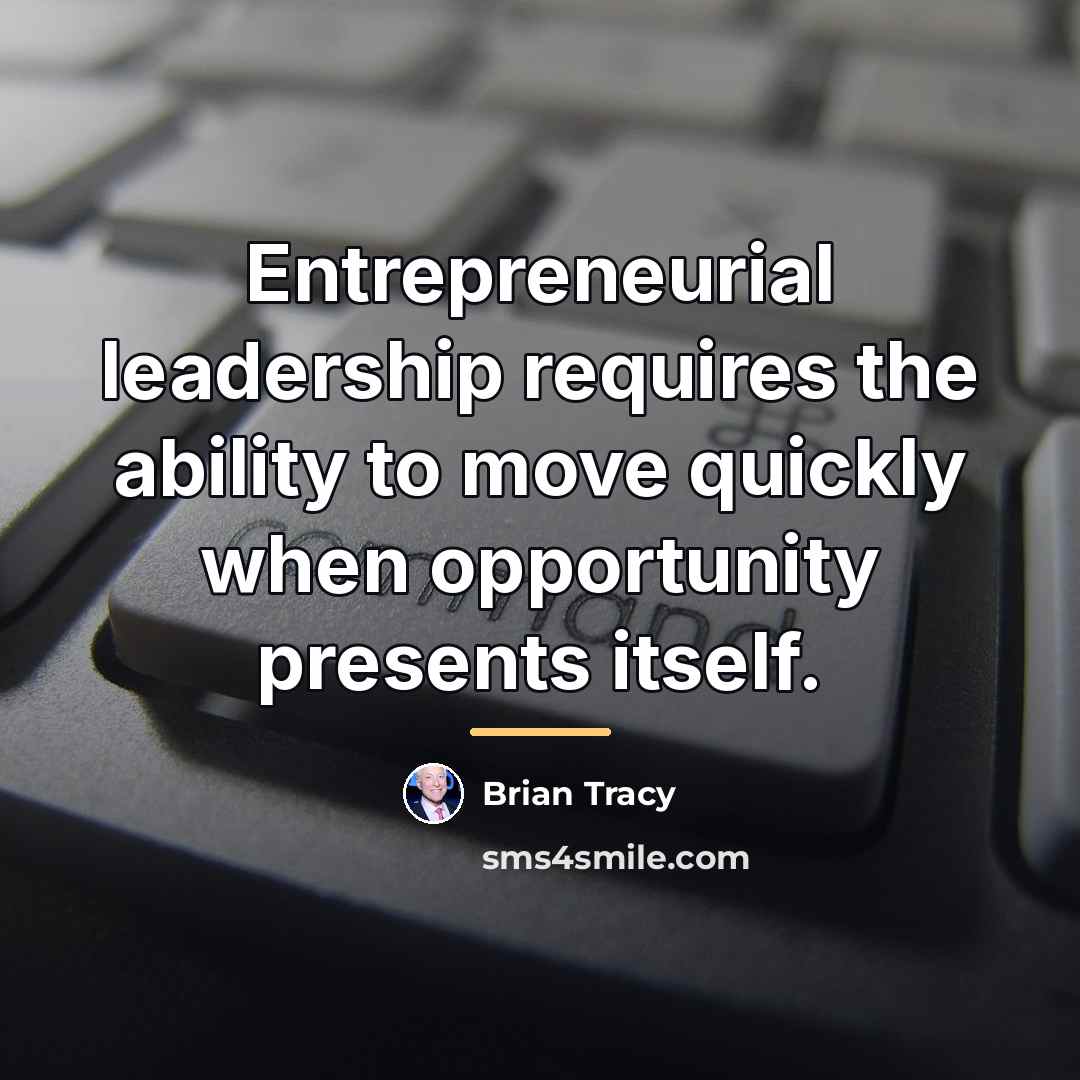 “Entrepreneurial leadership requires the ability to move quickly when opportunity…” quote by Brian Tracy